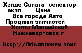 Хенде Соната5 селектор акпп 2,0 › Цена ­ 2 000 - Все города Авто » Продажа запчастей   . Ханты-Мансийский,Нижневартовск г.